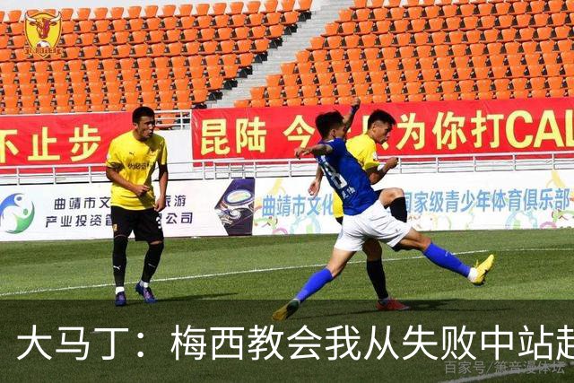 大马丁：梅西教会我从失败中站起来，我会继续为阿根廷战斗